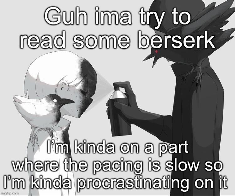 Avogado6 | Guh ima try to read some berserk; I’m kinda on a part where the pacing is slow so I’m kinda procrastinating on it | image tagged in avogado6 | made w/ Imgflip meme maker
