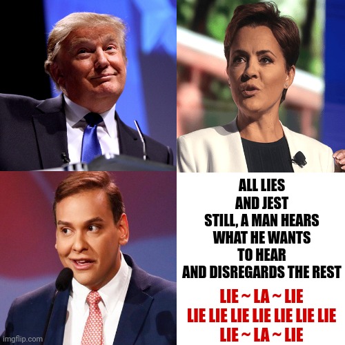 The Best Part Is They KNOW They're Lying.  They Just Don't Care | ALL LIES AND JEST
STILL, A MAN HEARS WHAT HE WANTS TO HEAR
AND DISREGARDS THE REST; LIE ~ LA ~ LIE
LIE LIE LIE LIE LIE LIE LIE
LIE ~ LA ~ LIE | image tagged in lie,liars,republicans,republicans lie,lie la lie,memes | made w/ Imgflip meme maker
