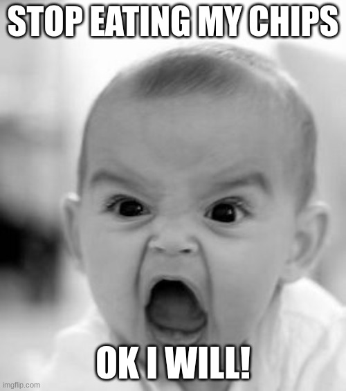 Angry Baby | STOP EATING MY CHIPS; OK I WILL! | image tagged in memes,angry baby,potato chips | made w/ Imgflip meme maker