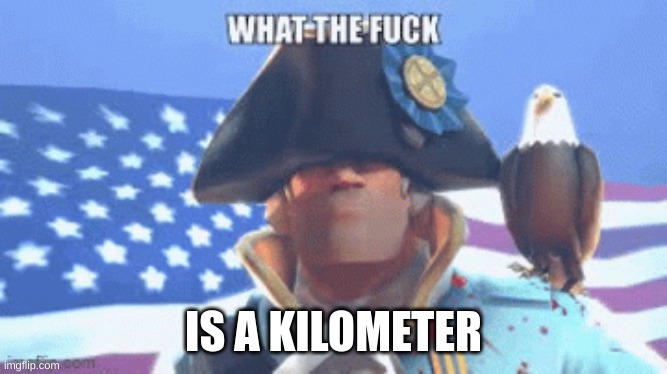 IS A KILOMETER | made w/ Imgflip meme maker