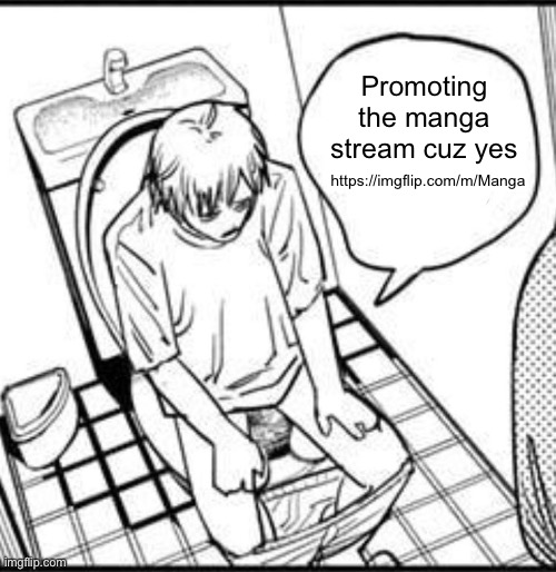 Denji on the toilet | Promoting the manga stream cuz yes; https://imgflip.com/m/Manga | image tagged in denji on the toilet | made w/ Imgflip meme maker