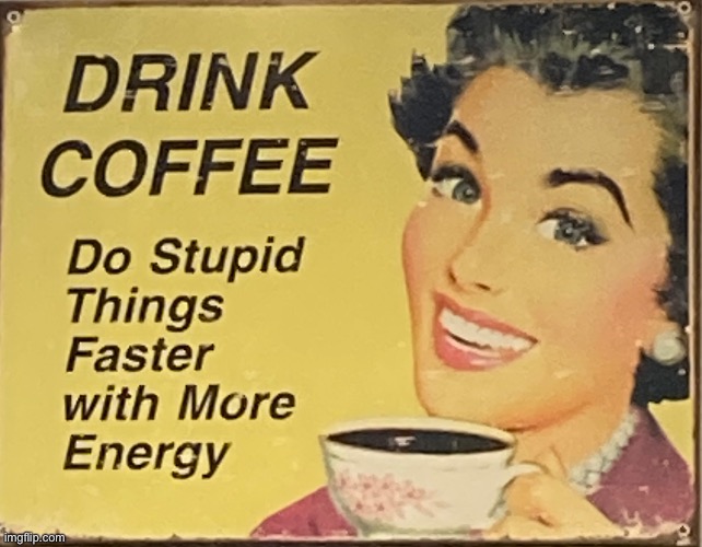 It was in the cafe near me | image tagged in coffe,stupid,stupid signs | made w/ Imgflip meme maker