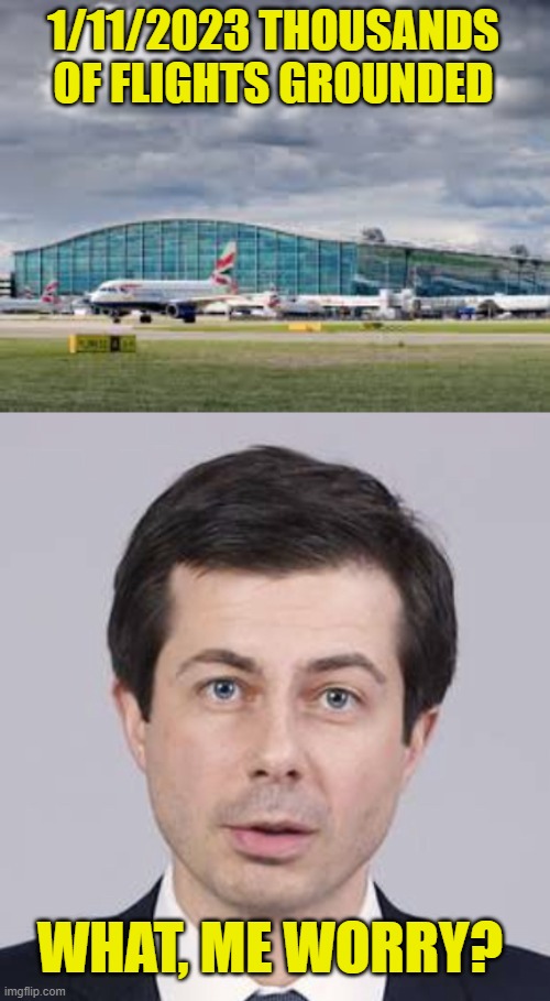 Transportation just keeps getting better and better under this guy. | 1/11/2023 THOUSANDS OF FLIGHTS GROUNDED; WHAT, ME WORRY? | image tagged in airport,buttigieg,biden,check the box | made w/ Imgflip meme maker