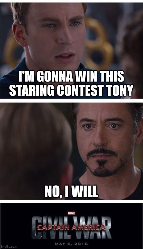 and the whole movie is just 2 hours and 28 minutes of Tony and Steve staring | I'M GONNA WIN THIS STARING CONTEST TONY; NO, I WILL | image tagged in memes,marvel civil war 1 | made w/ Imgflip meme maker