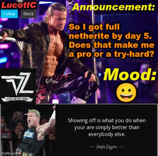 I'm not making this up, it really happened. | So I got full netherite by day 5. Does that make me a pro or a try-hard? 😀 | image tagged in lucotic's dolph ziggler template 15 | made w/ Imgflip meme maker