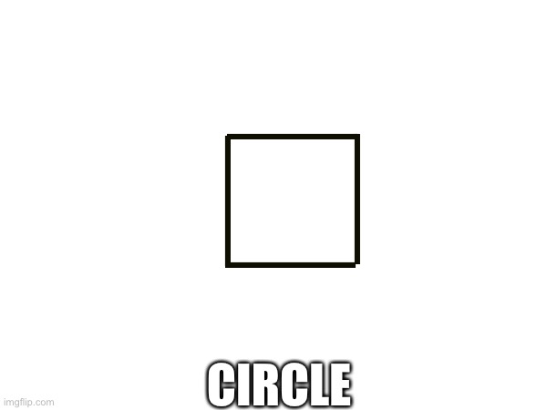Circle |  CIRCLE | image tagged in circle,thing | made w/ Imgflip meme maker