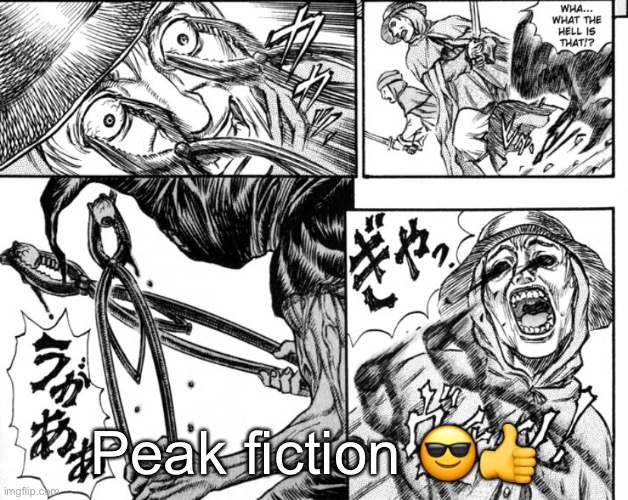 Peak fiction 😎👍 | made w/ Imgflip meme maker