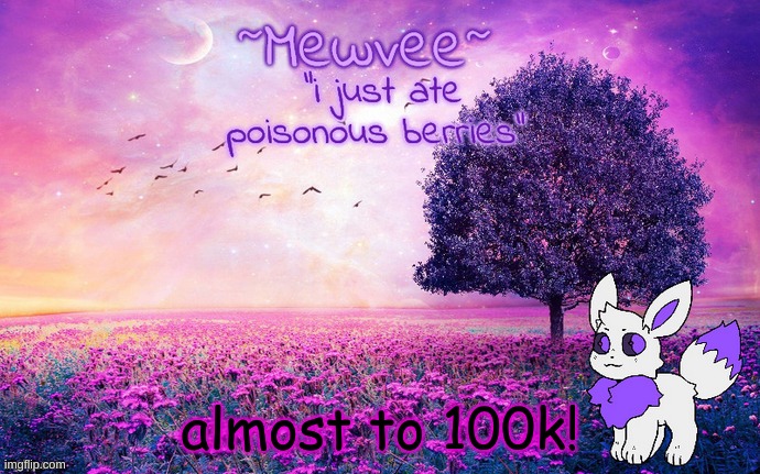 Mewvee temp 3.0 | almost to 100k! | image tagged in mewvee temp 3 0 | made w/ Imgflip meme maker