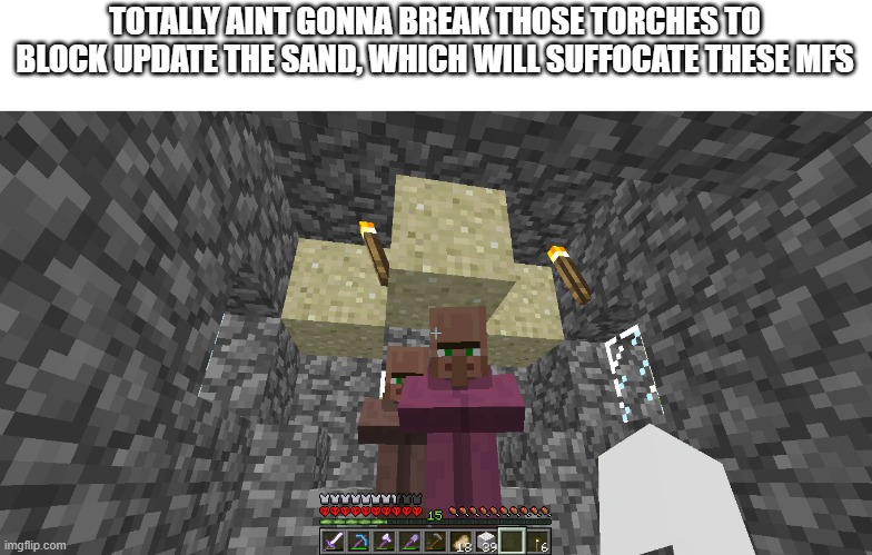 le troll | TOTALLY AINT GONNA BREAK THOSE TORCHES TO BLOCK UPDATE THE SAND, WHICH WILL SUFFOCATE THESE MFS | made w/ Imgflip meme maker