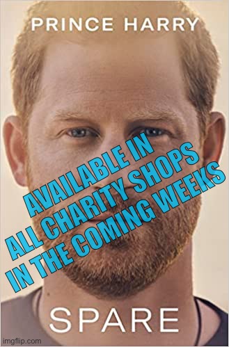 Prince Harry | AVAILABLE IN ALL CHARITY SHOPS IN THE COMING WEEKS | image tagged in spare,prince harry,available in charity shops,in the next,few weeks | made w/ Imgflip meme maker