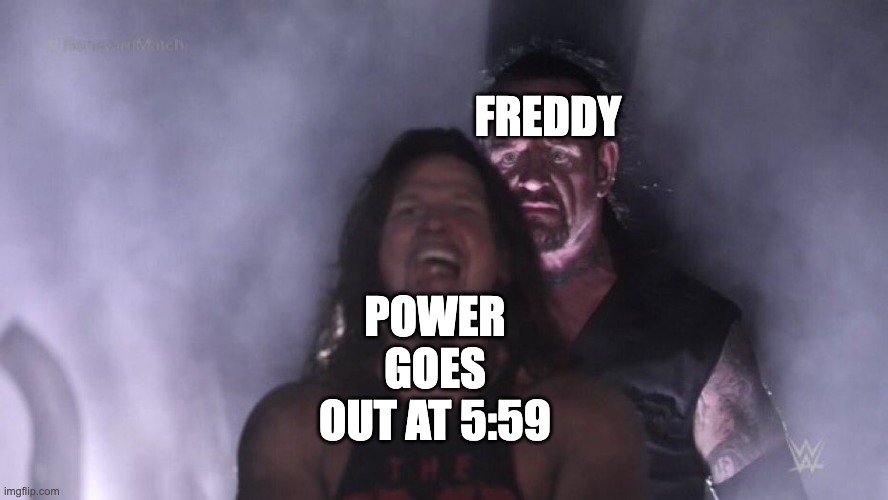 AJ Styles & Undertaker | FREDDY; POWER GOES OUT AT 5:59 | image tagged in aj styles undertaker | made w/ Imgflip meme maker