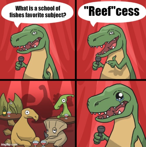 A bad joke i made | "Reef"cess; What is a school of fishes favorite subject? | image tagged in bad dino joke fixed textboxes | made w/ Imgflip meme maker