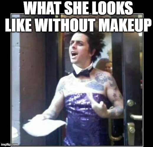 WHAT SHE LOOKS LIKE WITHOUT MAKEUP | made w/ Imgflip meme maker