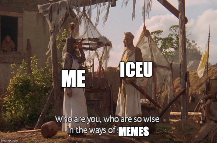 Literally me every time Iceu makes it to the front page | ICEU; ME; MEMES | image tagged in who are you so wise in the ways of science | made w/ Imgflip meme maker