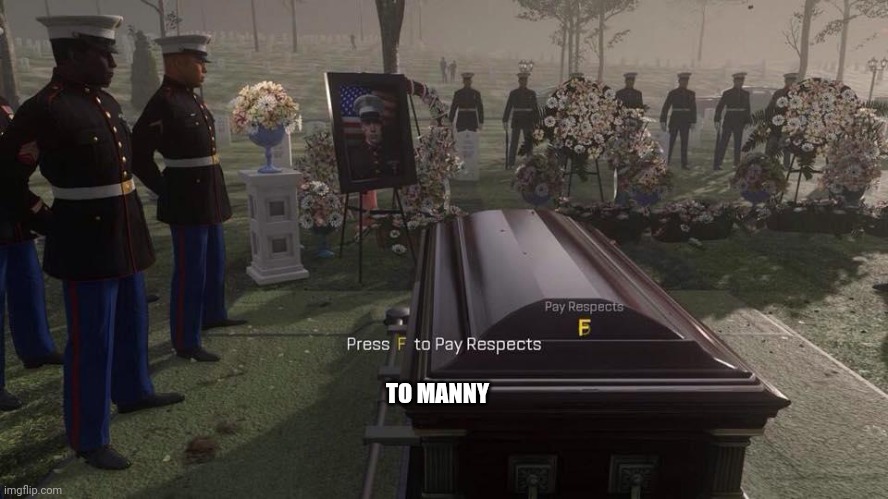 Press F to Pay Respects | TO MANNY | image tagged in press f to pay respects | made w/ Imgflip meme maker