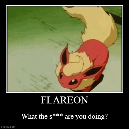 image tagged in funny,demotivationals,pokemon,eevee,flareon,wtf | made w/ Imgflip demotivational maker