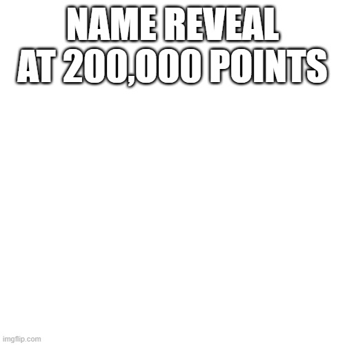 i will do it | NAME REVEAL AT 200,O00 POINTS | image tagged in memes,blank transparent square | made w/ Imgflip meme maker