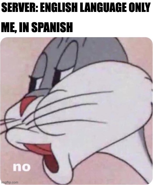 no | SERVER: ENGLISH LANGUAGE ONLY; ME, IN SPANISH | image tagged in bugs bunny no | made w/ Imgflip meme maker