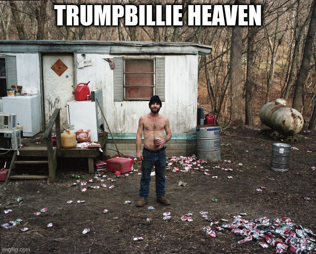 TrumpBillie | TRUMPBILLIE HEAVEN | image tagged in trailer trash,trumpbillie | made w/ Imgflip meme maker