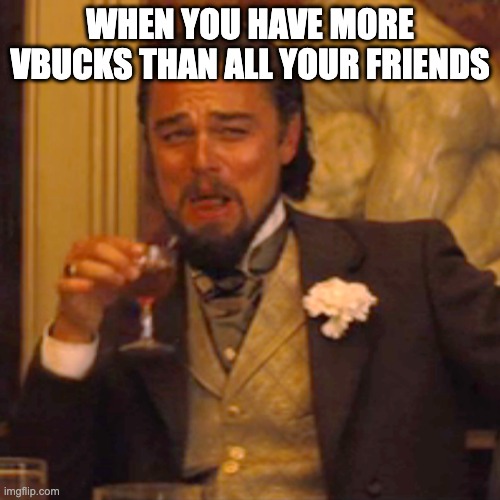 Fortnite | WHEN YOU HAVE MORE VBUCKS THAN ALL YOUR FRIENDS | image tagged in memes,laughing leo | made w/ Imgflip meme maker