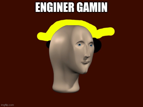 ENGINER GAMIN | made w/ Imgflip meme maker