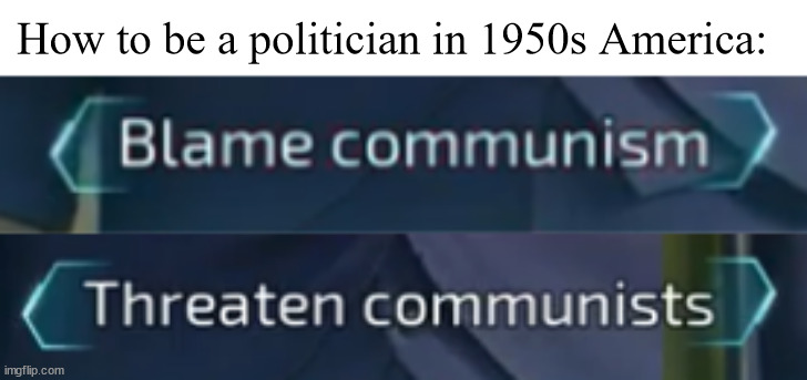 Blame communism | How to be a politician in 1950s America: | image tagged in blame communism | made w/ Imgflip meme maker