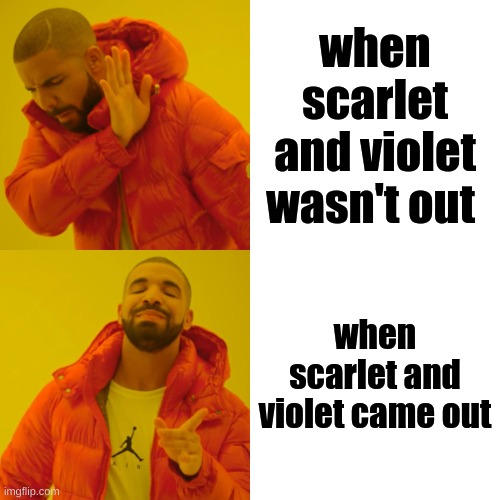 Drake Hotline Bling Meme | when scarlet and violet wasn't out; when scarlet and violet came out | image tagged in memes,drake hotline bling | made w/ Imgflip meme maker