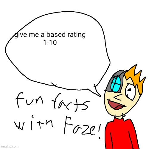 Fun facts with faze | give me a based rating
1-10 | image tagged in fun facts with faze | made w/ Imgflip meme maker