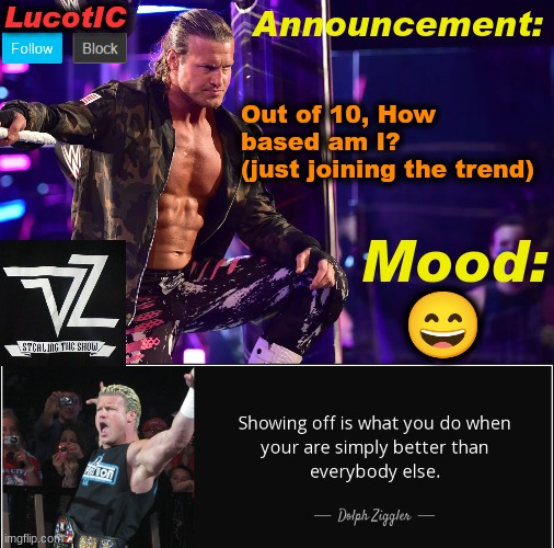 LucotIC's "Dolph Ziggler" template 15# | Out of 10, How based am I? 
(just joining the trend); 😄 | image tagged in lucotic's dolph ziggler template 15 | made w/ Imgflip meme maker