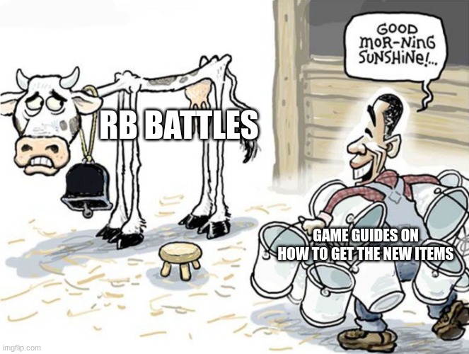 True | RB BATTLES; GAME GUIDES ON HOW TO GET THE NEW ITEMS | image tagged in milking the cow | made w/ Imgflip meme maker