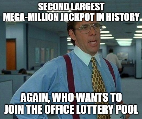 best of the worst ideas | SECOND LARGEST MEGA-MILLION JACKPOT IN HISTORY; AGAIN, WHO WANTS TO JOIN THE OFFICE LOTTERY POOL | image tagged in memes,that would be great,lottery,the office,office,work | made w/ Imgflip meme maker