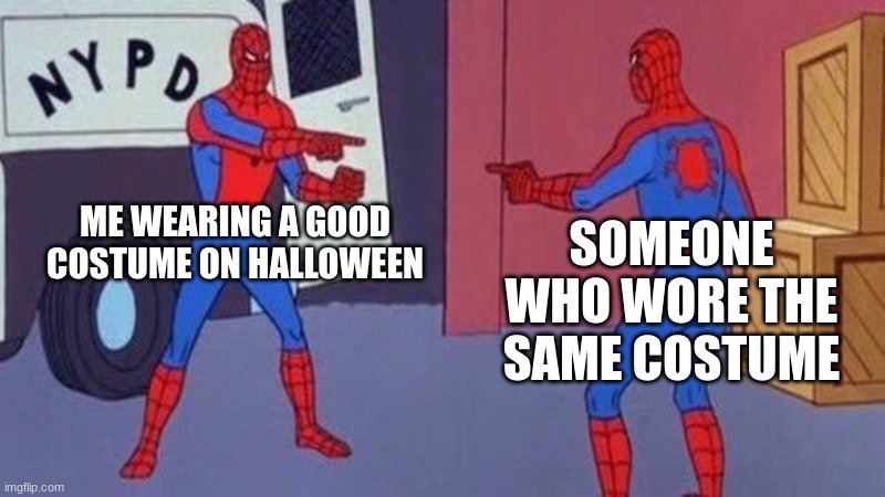 spiderman pointing at spiderman | ME WEARING A GOOD COSTUME ON HALLOWEEN; SOMEONE WHO WORE THE SAME COSTUME | image tagged in spiderman pointing at spiderman | made w/ Imgflip meme maker