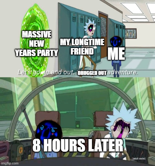 This is relatable in an ungodly amount of ways. Every single New Years party is like this. | MASSIVE NEW YEARS PARTY; MY LONGTIME FRIEND; ME; DRUGGED OUT; 8 HOURS LATER | image tagged in uncanny 20 minute adventure | made w/ Imgflip meme maker