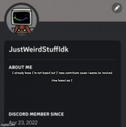I already know I'm not based but I'mma contribute cause i wanna be involved
 
How based am I | made w/ Imgflip meme maker
