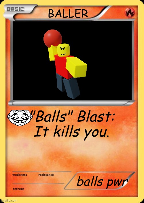 Blank Pokemon Card | BALLER; "Balls" Blast: It kills you. balls pwr | image tagged in blank pokemon card | made w/ Imgflip meme maker