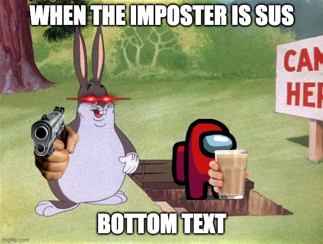 Big Chungus | WHEN THE IMPOSTER IS SUS; BOTTOM TEXT | image tagged in big chungus | made w/ Imgflip meme maker