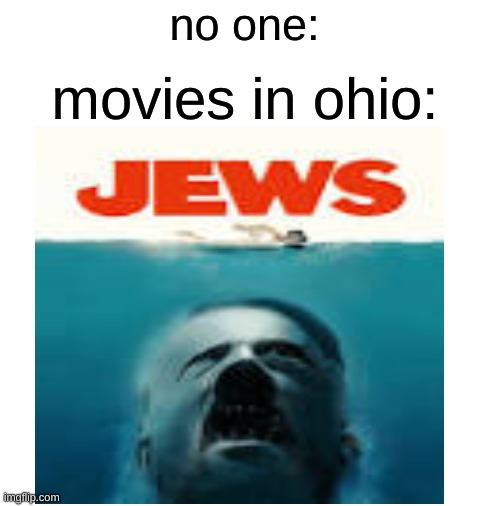 better watch it | no one:; movies in ohio: | image tagged in blank white template,dank memes | made w/ Imgflip meme maker