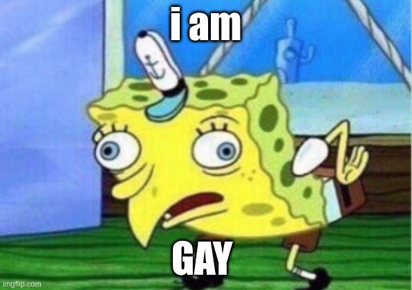 lol | i am; GAY | image tagged in memes,mocking spongebob | made w/ Imgflip meme maker
