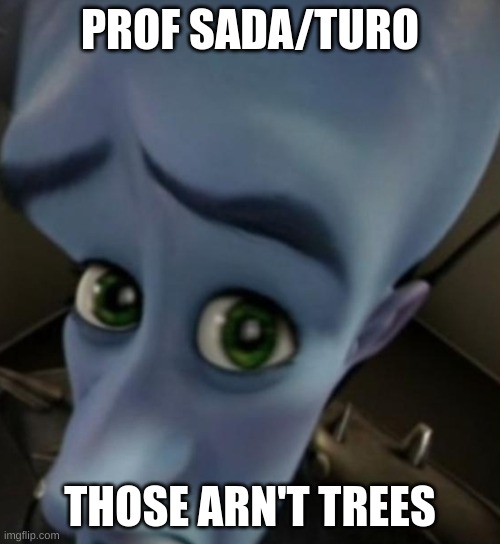 Megamind no bitches | PROF SADA/TURO; THOSE ARN'T TREES | image tagged in megamind no bitches | made w/ Imgflip meme maker