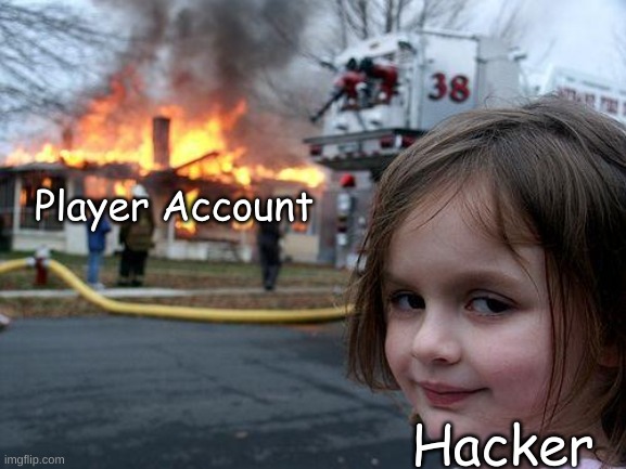 hackers be like xd | Player Account; Hacker | image tagged in memes,disaster girl,hackers,deleted accounts | made w/ Imgflip meme maker