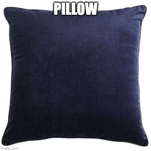 pillow | PILLOW | image tagged in black pillow | made w/ Imgflip meme maker