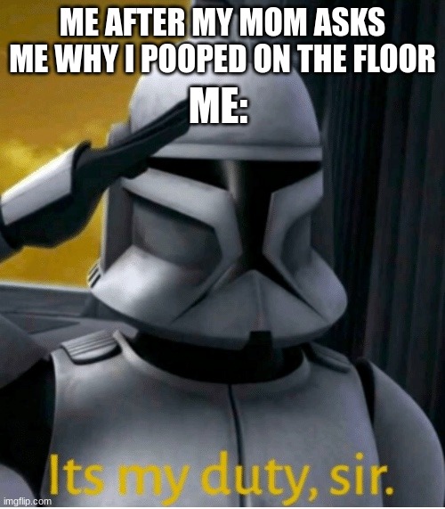haha FRRRRRRRRRRRRAAAAAAAAAAAAAAAAAAAAATTTTTTTTTTTTTTTTTTTTT | ME:; ME AFTER MY MOM ASKS ME WHY I POOPED ON THE FLOOR | image tagged in it is my duty sir | made w/ Imgflip meme maker