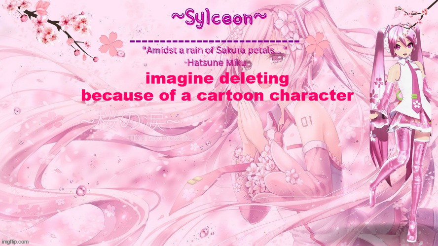 sylc's sakura temp (thx drm) | imagine deleting because of a cartoon character | image tagged in sylc's sakura temp thx drm | made w/ Imgflip meme maker