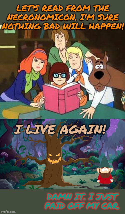 Scooby Doo meets Spooky Tree | LET'S READ FROM THE NECRONOMICON. I'M SURE NOTHING BAD WILL HAPPEN! I LIVE AGAIN! DAMN IT. I JUST PAID OFF MY CAR. | image tagged in scooby doo,mlp forest,spooky tree,boo | made w/ Imgflip meme maker