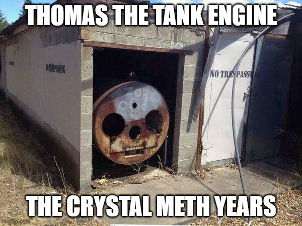 Train Wreck |  THOMAS THE TANK ENGINE; THE CRYSTAL METH YEARS | image tagged in train,meth,train wreck | made w/ Imgflip meme maker