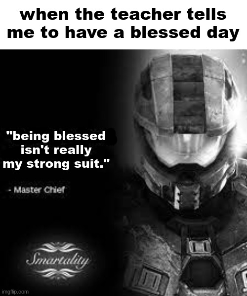 hoooaaa | when the teacher tells me to have a blessed day; "being blessed isn't really my strong suit." | made w/ Imgflip meme maker