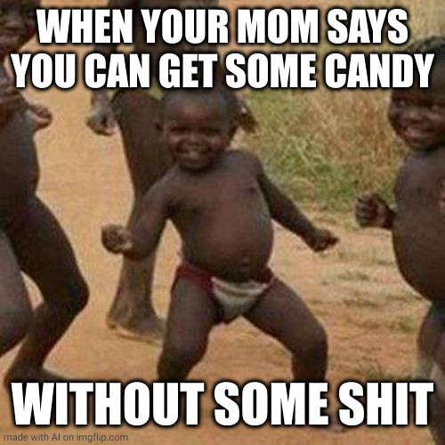 Third World Success Kid | WHEN YOUR MOM SAYS YOU CAN GET SOME CANDY; WITHOUT SOME SHIT | image tagged in memes,third world success kid | made w/ Imgflip meme maker