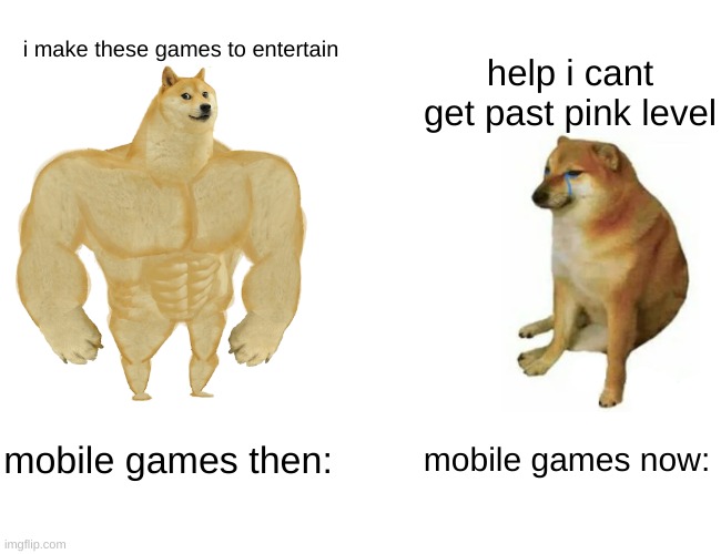 Buff Doge vs. Cheems | i make these games to entertain; help i cant get past pink level; mobile games then:; mobile games now: | image tagged in memes,buff doge vs cheems | made w/ Imgflip meme maker