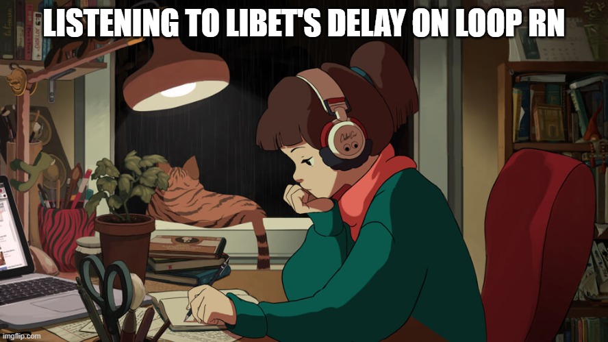 xd | LISTENING TO LIBET'S DELAY ON LOOP RN | image tagged in lofi girl | made w/ Imgflip meme maker