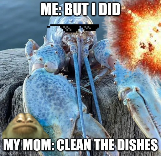 ME: BUT I DID; MY MOM: CLEAN THE DISHES | made w/ Imgflip meme maker